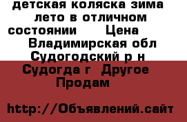 детская коляска зима- лето в отличном состоянии ,  › Цена ­ 3 500 - Владимирская обл., Судогодский р-н, Судогда г. Другое » Продам   